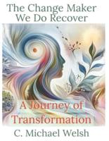 The Change Maker - We Do Recover - A Journey of Transformation