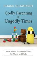 Godly Parenting in Ungodly Times
