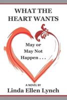 What the Heart Wants: May or May Not Happen - A Novel