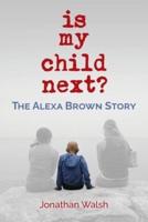 Is My Child Next?: The Alexa Brown Story