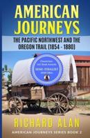 American Jouneys: The Pacific Northwest and the Oregon Trail (1854 - 1880)