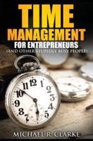 Time Management for Entrepreneurs (And Other Stupidly Busy People)