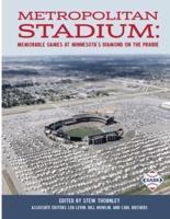 Metropolitan Stadium: Memorable Games at Minnesota's Diamond on the Prairie