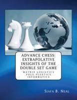 Advance Chess: Extrapolative Insights of the Double Set Game: Matrix Logistics Poly-plextics Informatics (D.4.2.11), Book 2 Vol. 4.