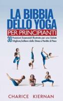 La Bibbia Dello Yoga Per Principianti: 30 Posizioni Essenziali Illustrate per una Salute Migliore, Sollievo dallo Stress e Perdita di Peso