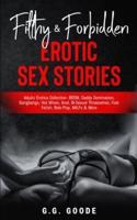 Filthy & Forbidden Erotic Sex Stories: Adults Erotica Collection- BDSM, Daddy Domination, Gang Bangs, Hot Wives, Anal, Bi-Sexual Threesomes, Foot Fetish, Role-Play, MILFs& More