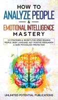 How to Analyze People & Emotional Intelligence Mastery: 33 Strategies & Secrets for Speed Reading People, Body Language, NLP, Positive Persuasion & Dark Psychology Protection