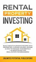 Rental Property Investing : Build Wealth & Passive Income With Properties, Flipping Houses, Air BnB & How To Manage Your Rentals + 10  Negotiation Tips (Real Estate For Beginners)