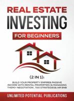 Real Estate Investing For Beginners (2 in 1): Build Your Property Empire & Passive Income With Rental Properties (& Managing Them)+ Negotiation, Tax Strategies & Air BnB