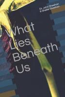 What Lies Beneath Us
