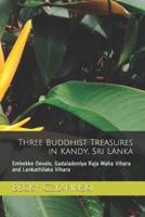 Three Buddhist Treasures in Kandy, Sri Lanka: Embekke Devale, Gadaladeniya Raja Maha Vihara and Lankathilaka Vihara