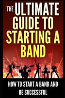 The Ultimate Guide To Starting A Band