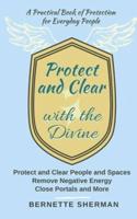 Protect and Clear with the Divine: A Practical Book of Protection for Everyday People