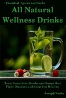 All Natural Wellness Drinks: Teas, Smoothies, Broths, and Soups That Fight Disease and Keep You Healthy. Weight Loss, Anti-Cancer, Anti-Inflammatory, Anti-diabetic and Anti-Oxidant Drinks