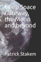 Deep Space Gateway, the Moon and Beyond