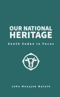 Our National Heritage: South Sudan In Focus