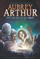Aubrey Arthur and the End of All Magic