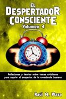 El Despertador Consciente, Volumen 4: Reflexiones y teorías sobre temas cotidianos para ayudar al despertar de la consciencia humana