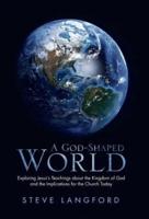 A God-Shaped World: Exploring Jesus?s Teachings about the Kingdom of God and the Implications for the Church Today