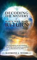 Decoding the Mystery of When Will Jesus Return: "But you, brethren, are not in darkness, so that this Day should surprise you as a thief" (1 Thessalonians 5:4, NIV).