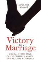 Victory in Marriage: Biblical Perspective, Christ-Centered Advice, and Real-Life Experience