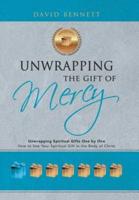 Unwrapping the Gift of Mercy: Unwrapping Spiritual Gifts One by One; How to Use Your Spiritual Gift in the Body of Christ