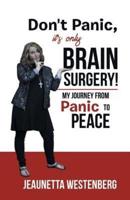 Don't Panic, It's  Only Brain Surgery!: My Journey from Panic to Peace