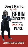 Don't Panic, It's  Only Brain Surgery!: My Journey from Panic to Peace
