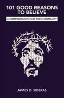 101 Good Reasons to Believe: A Comprehensive Case for Christianity