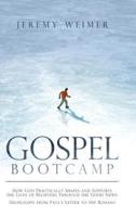 Gospel Bootcamp: How God Practically Shapes and Supports the Lives of Believers Through the Good News: Highlights from Paul'S Letter to the Romans