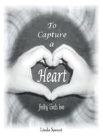 To Capture a Heart: Feeling God's Love