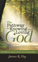 The Pathway to Knowing and Loving God: How Effective Leaders Develop Genuine Spirituality