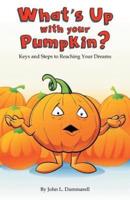 What's up with Your Pumpkin?: Keys and Steps to Reaching Your Dreams