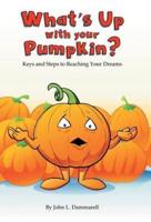 What's up with Your Pumpkin?: Keys and Steps to Reaching Your Dreams