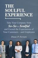 The Soulful Experience: Take Your Company from So-So to Soulful and Exceed the Expectations of Your Customers-And Employees