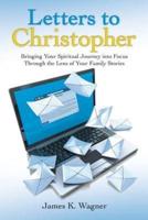 Letters to Christopher: Bringing Your Spiritual Journey into Focus Through the Lens of Your Family Stories