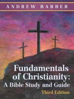 Fundamentals of Christianity: a Bible Study and Guide: Third Edition