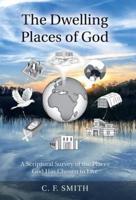 The Dwelling Places of God: A Scriptural Survey of the Places God Has Chosen to Live