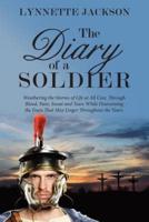 The Diary of a Soldier: Weathering the Storms of Life at All Cost, Through Blood, Pain, Sweat and Tears While Overcoming the Fears That May Linger Throughout the Years.
