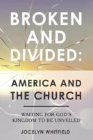 Broken and Divided: America and the Church: Waiting for God's Kingdom to Be Unveiled