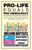 Pro-Life Equals Pro-Democracy: Learn the "Top 6 Facts" of Human Rights History (Plus the Science and Logic) Which Prove Pro-Life = Pro-Democracy (And Pro-Choice = Pro-Totalitarianism)