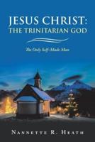 Jesus Christ: the Trinitarian God: The Only Self-Made Man