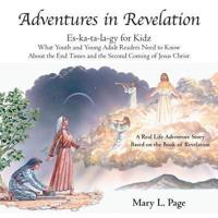 Adventures in Revelation: Es-Ka-Ta-La-Gy for Kidz What Youth and Young Adult Readers Need to Know About the End Times and the Second Coming of Jesus Christ