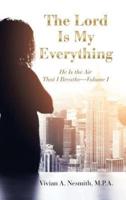 The Lord Is My Everything: He Is the Air That I Breathe-Volume I