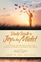 Daily Walk to Joy in the Midst: You Will Show Me the Path of Life; in Your Presence Is Fullness of Joy (Psalm 16:11, Nkjv)
