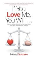 If You Love Me, You Will ...: Learning to Love God with All Your Heart, Soul, and Mind-And Others as Yourself