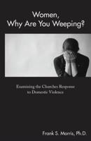 Women, Why Are You Weeping?: Examining the Churches Response to Domestic Violence