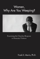 Women, Why Are You Weeping?: Examining the Churches Response to Domestic Violence