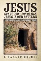 Jesus Son of God-Son of Man Jesus Is Our Pattern: A Commentary on the Book of John