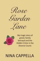 Rose Garden Lane: My Tragic Story of Greed, Family Betrayal and the Hidden Crime in the Divorce Courts